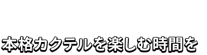 本格カクテルを楽しむ時間を