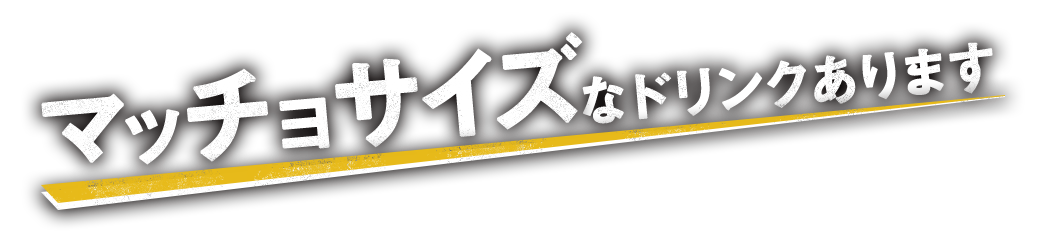 マッチョサイズなドリンクあります